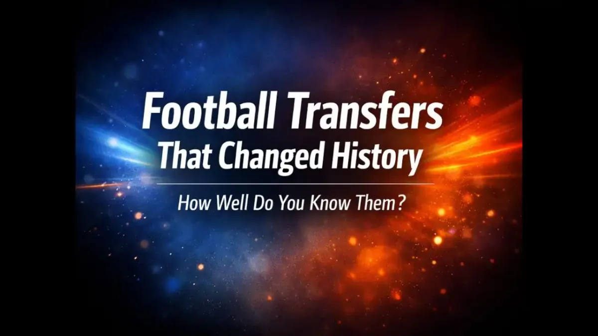 Football Transfers That Changed History: How Well Do You Know Them?